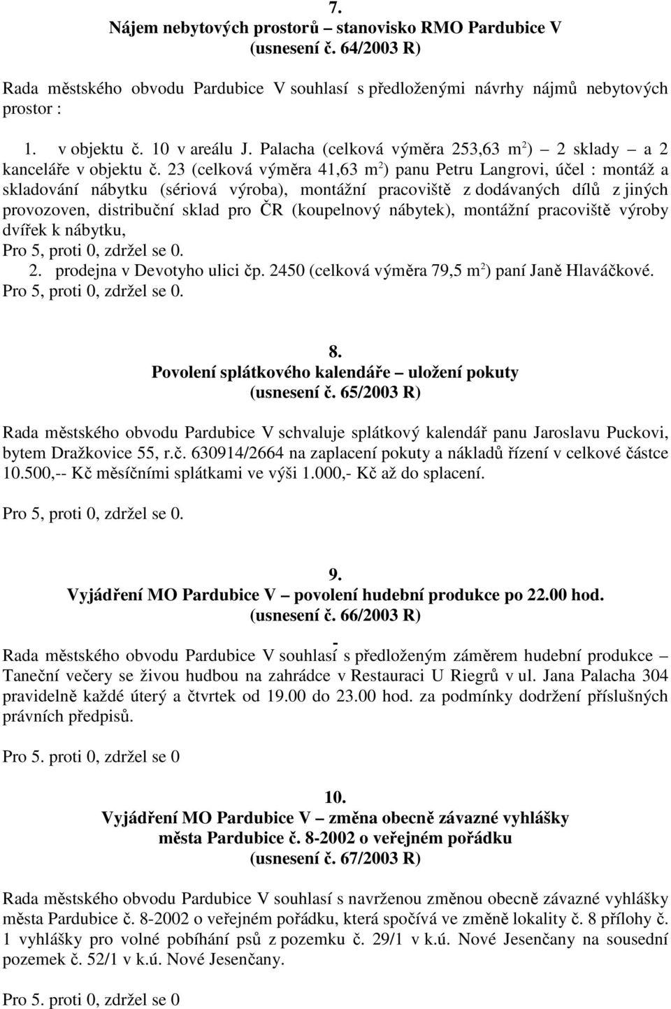 23 (celková výměra 41,63 m 2 ) panu Petru Langrovi, účel : montáž a skladování nábytku (sériová výroba), montážní pracoviště z dodávaných dílů z jiných provozoven, distribuční sklad pro ČR