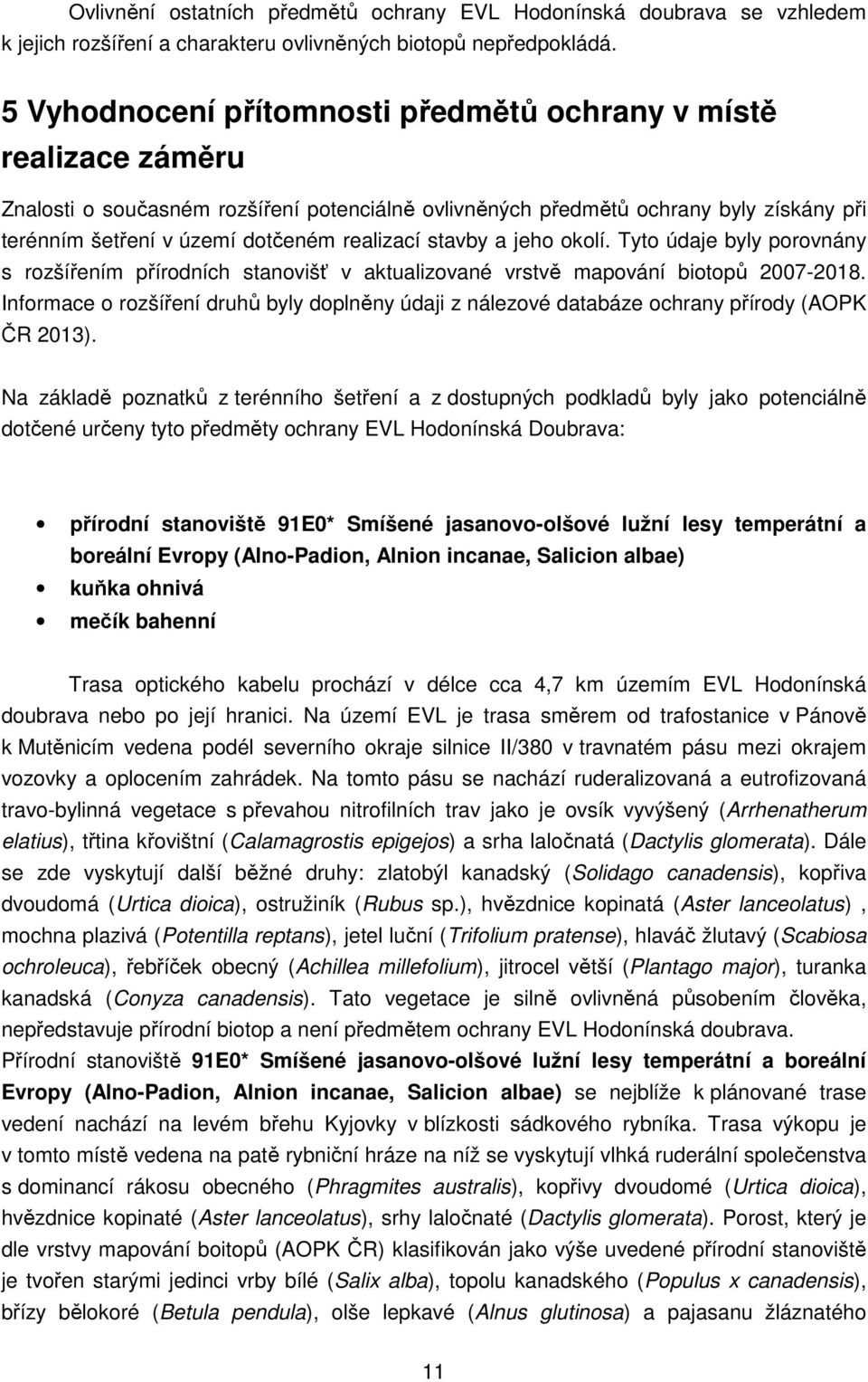 realizací stavby a jeho okolí. Tyto údaje byly porovnány s rozšířením přírodních stanovišť v aktualizované vrstvě mapování biotopů 2007-2018.