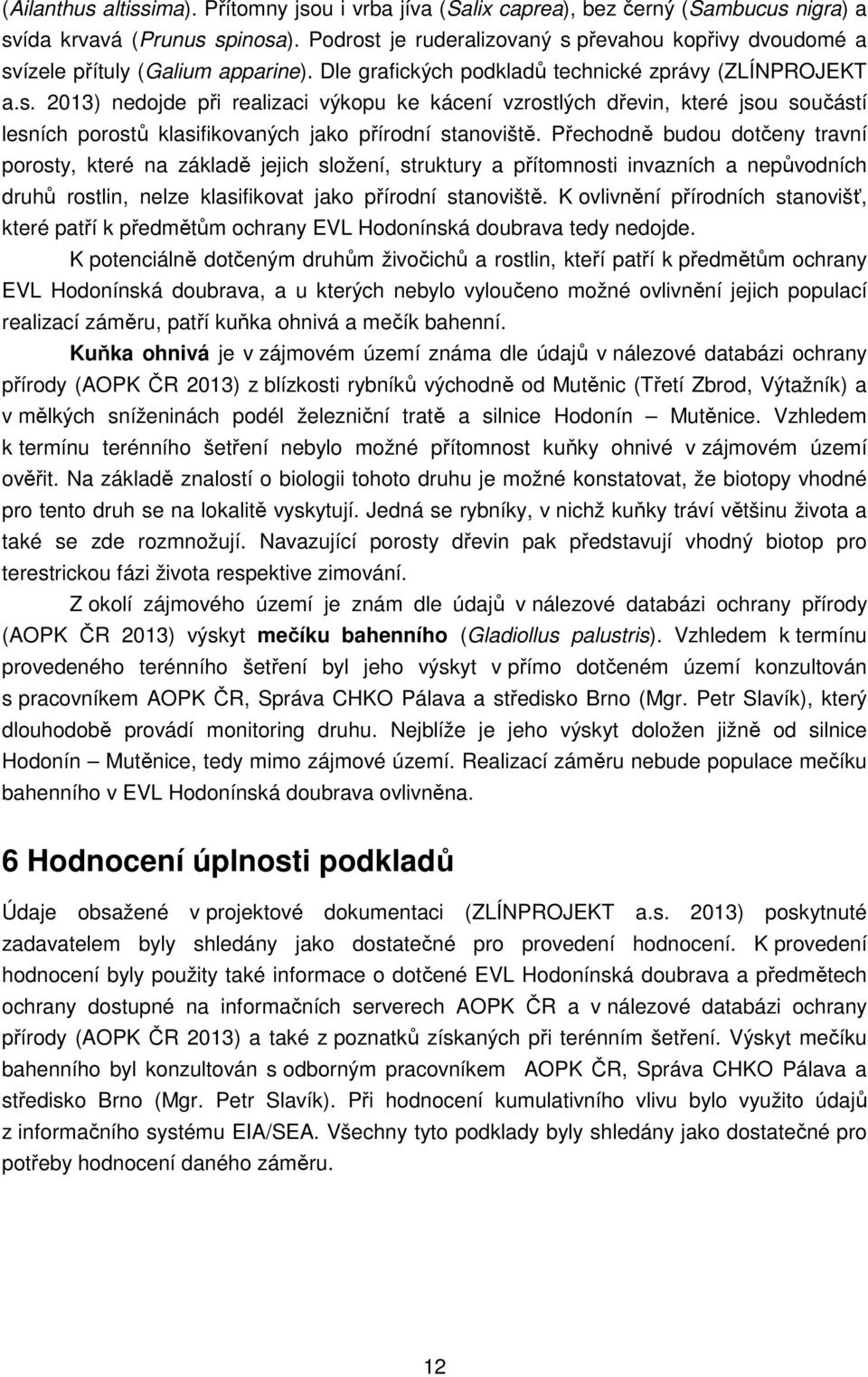 Přechodně budou dotčeny travní porosty, které na základě jejich složení, struktury a přítomnosti invazních a nepůvodních druhů rostlin, nelze klasifikovat jako přírodní stanoviště.