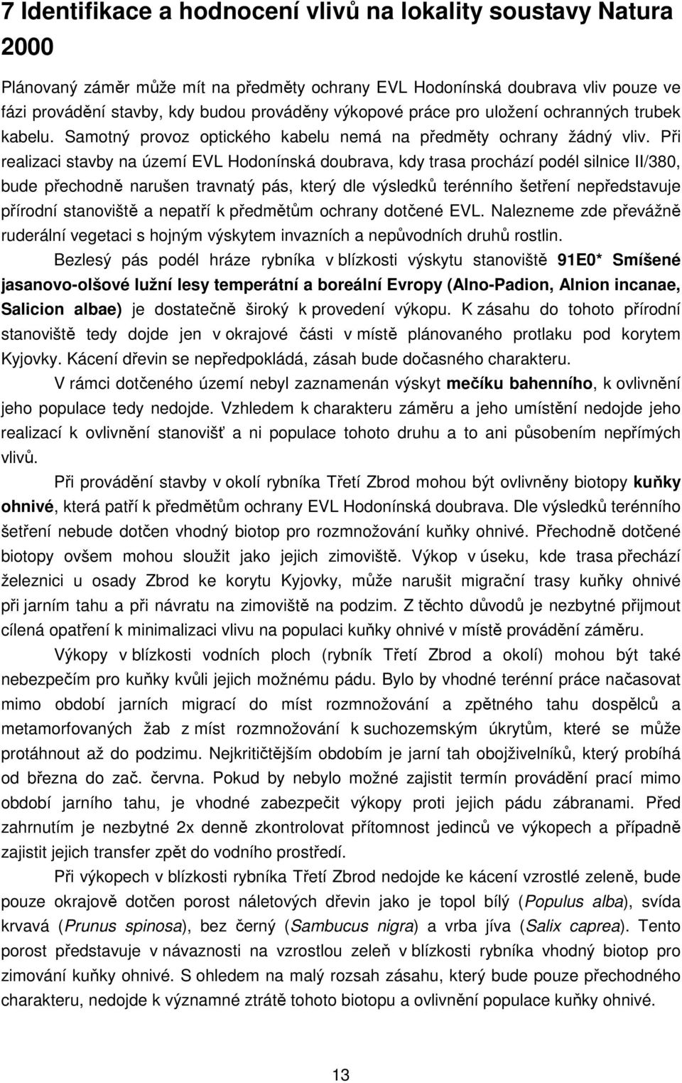 Při realizaci stavby na území EVL Hodonínská doubrava, kdy trasa prochází podél silnice II/380, bude přechodně narušen travnatý pás, který dle výsledků terénního šetření nepředstavuje přírodní