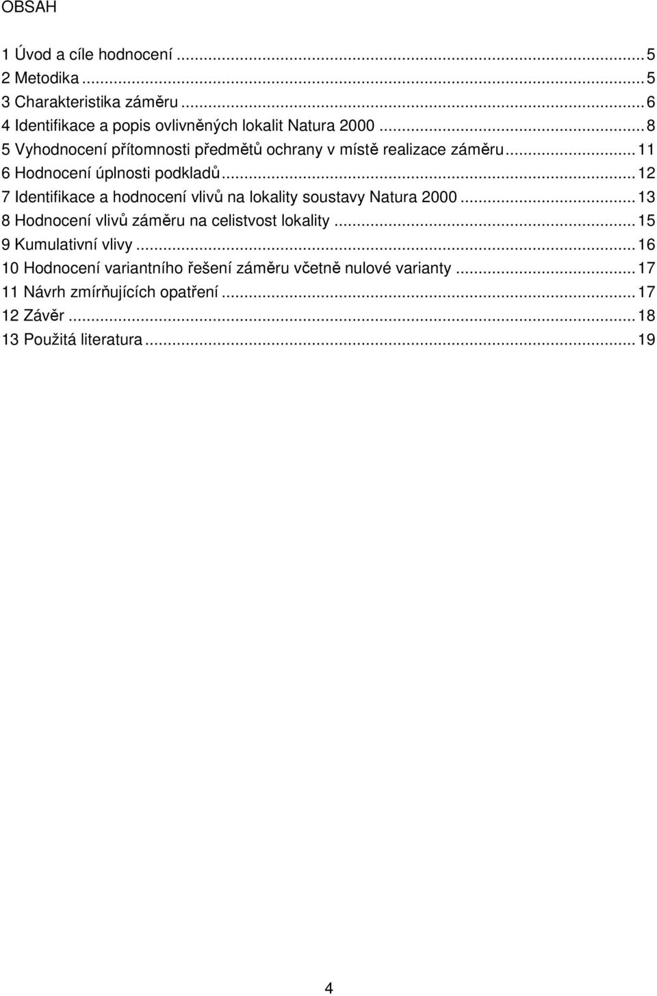 ..12 7 Identifikace a hodnocení vlivů na lokality soustavy Natura 2000...13 8 Hodnocení vlivů záměru na celistvost lokality.