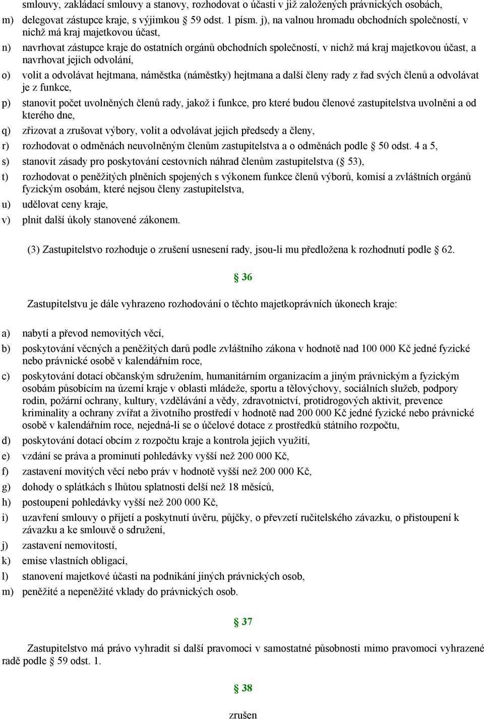 jejich odvolání, o) volit a odvolávat hejtmana, náměstka (náměstky) hejtmana a další členy rady z řad svých členů a odvolávat je z funkce, p) stanovit počet uvolněných členů rady, jakož i funkce, pro