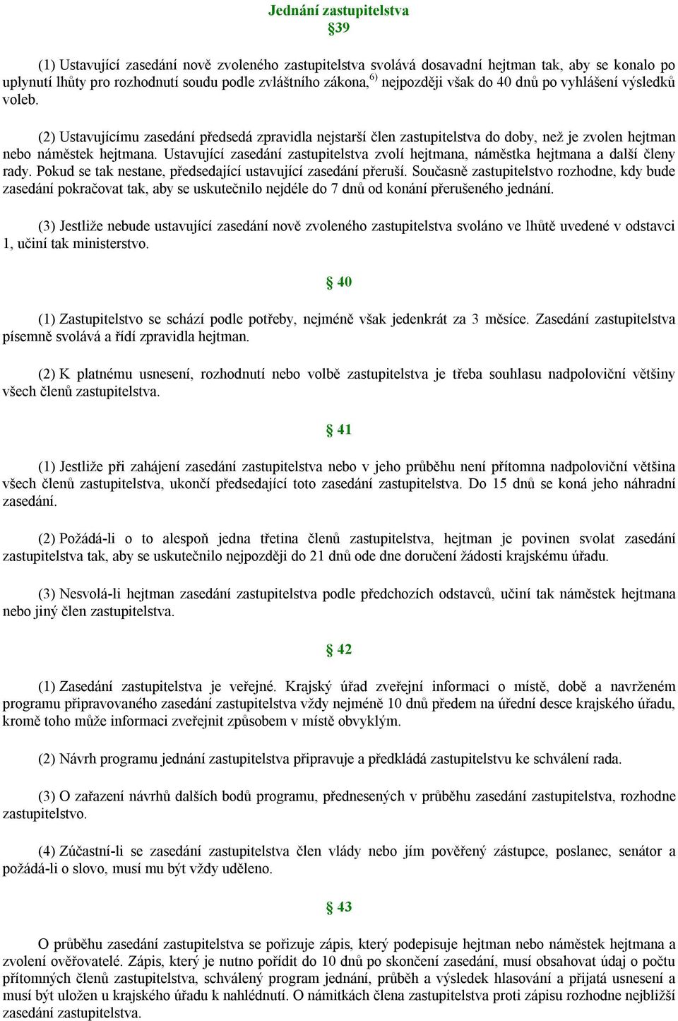 Ustavující zasedání zastupitelstva zvolí hejtmana, náměstka hejtmana a další členy rady. Pokud se tak nestane, předsedající ustavující zasedání přeruší.