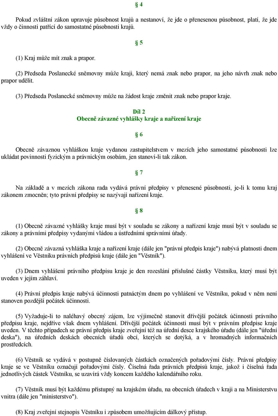 Díl 2 Obecně závazné vyhlášky kraje a nařízení kraje 6 Obecně závaznou vyhláškou kraje vydanou zastupitelstvem v mezích jeho samostatné působnosti lze ukládat povinnosti fyzickým a právnickým osobám,