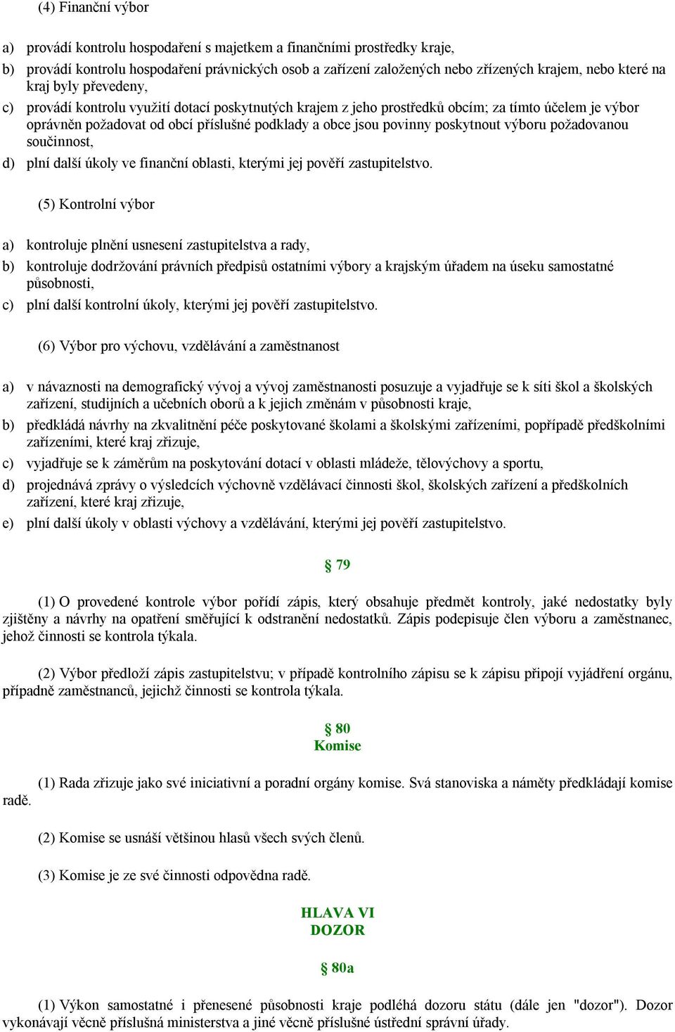 poskytnout výboru požadovanou součinnost, d) plní další úkoly ve finanční oblasti, kterými jej pověří zastupitelstvo.