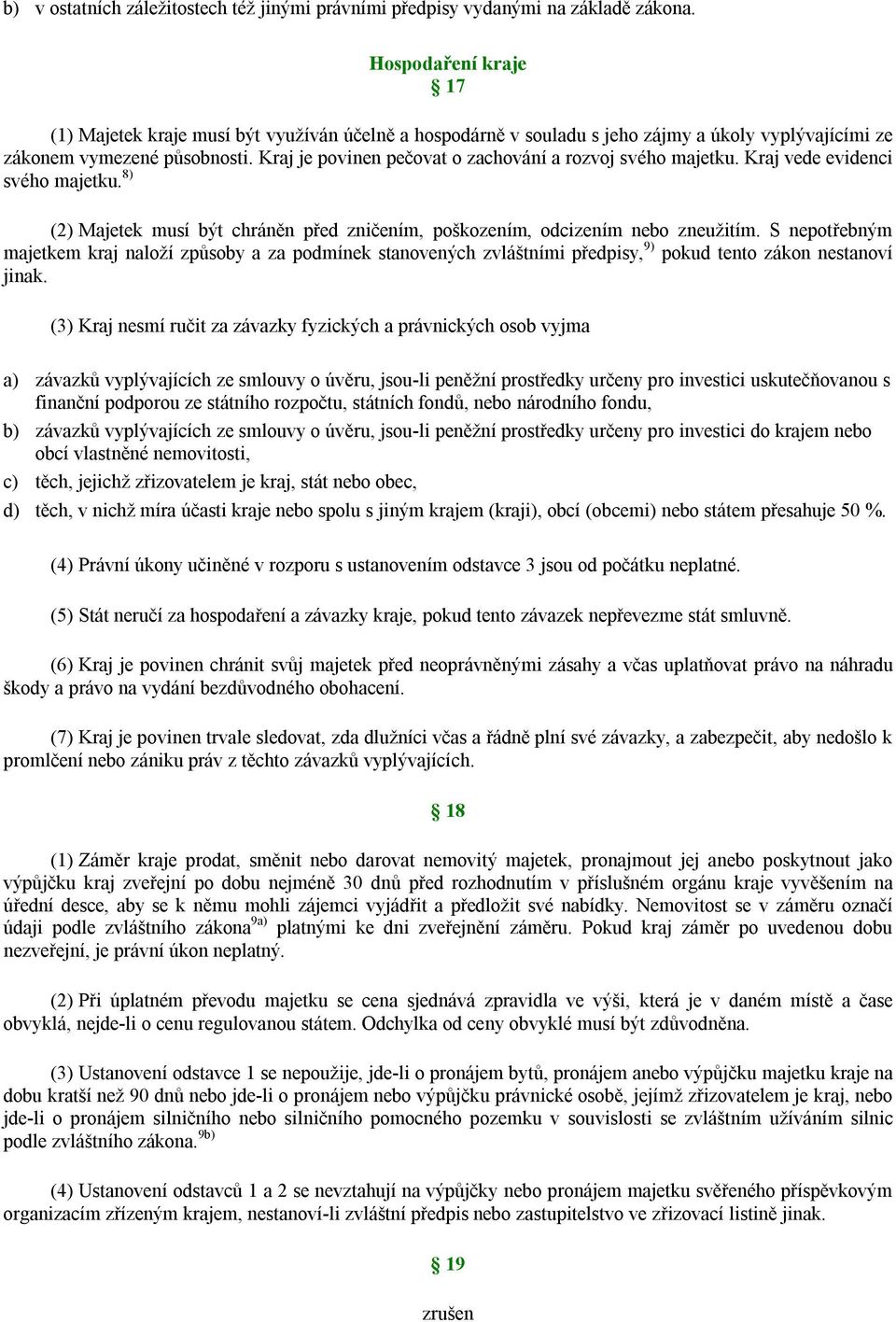 Kraj je povinen pečovat o zachování a rozvoj svého majetku. Kraj vede evidenci svého majetku. 8) (2) Majetek musí být chráněn před zničením, poškozením, odcizením nebo zneužitím.