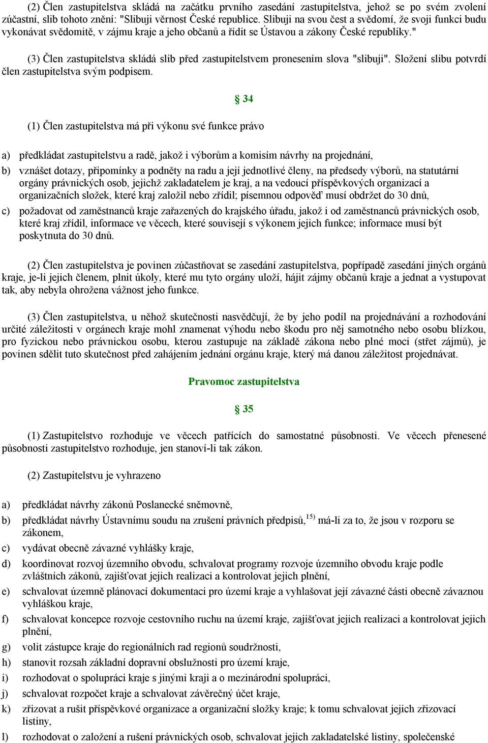 " (3) Člen zastupitelstva skládá slib před zastupitelstvem pronesením slova "slibuji". Složení slibu potvrdí člen zastupitelstva svým podpisem.