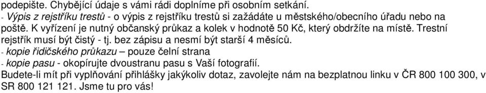 K vyřízení je nutný občanský průkaz a kolek v hodnotě 50 Kč, který obdržíte na místě. Trestní rejstřík musí být čistý - tj.