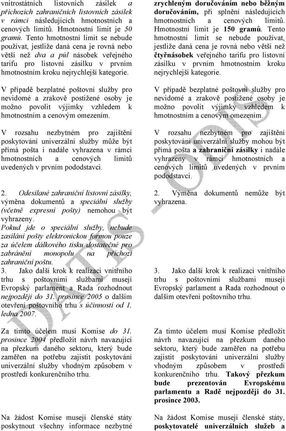 V případě bezplatné poštovní služby pro nevidomé a zrakově postižené osoby je možno povolit výjimky vzhledem k hmotnostním a cenovým omezením.