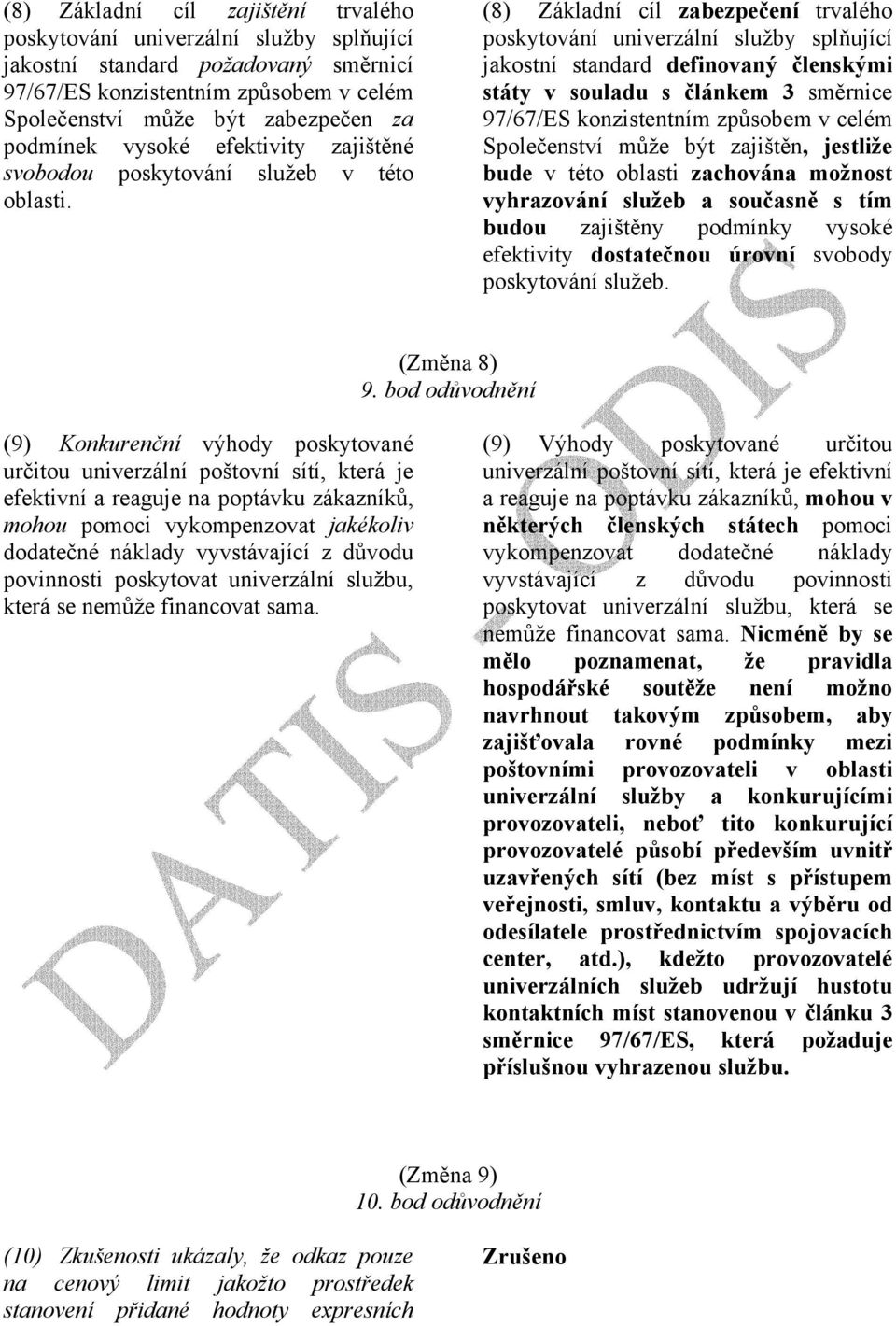 (8) Základní cíl zabezpečení trvalého poskytování univerzální služby splňující jakostní standard definovaný členskými státy v souladu s článkem 3 směrnice 97/67/ES konzistentním způsobem v celém