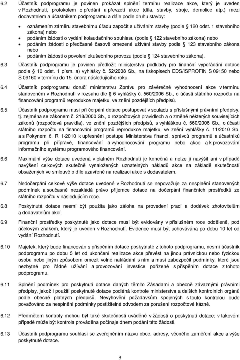 1 stavebního zákona) nebo podáním žádosti o vydání kolaudačního souhlasu (podle 122 stavebního zákona) nebo podáním žádosti o předčasné časově omezené užívání stavby podle 123 stavebního zákona nebo