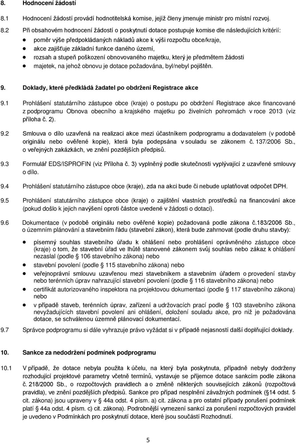 2 Při obsahovém hodnocení žádostí o poskytnutí dotace postupuje komise dle následujících kritérií: poměr výše předpokládaných nákladů akce k výši rozpočtu obce/kraje, akce zajišťuje základní funkce