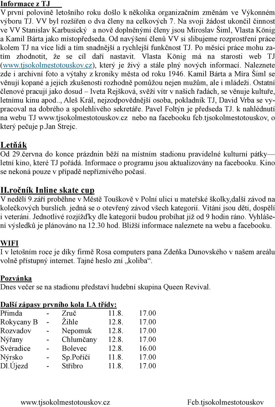 Od navýšení členů VV si slibujeme rozprostření práce kolem TJ na více lidí a tím snadnější a rychlejší funkčnost TJ. Po měsíci práce mohu zatím zhodnotit, že se cíl daří nastavit.