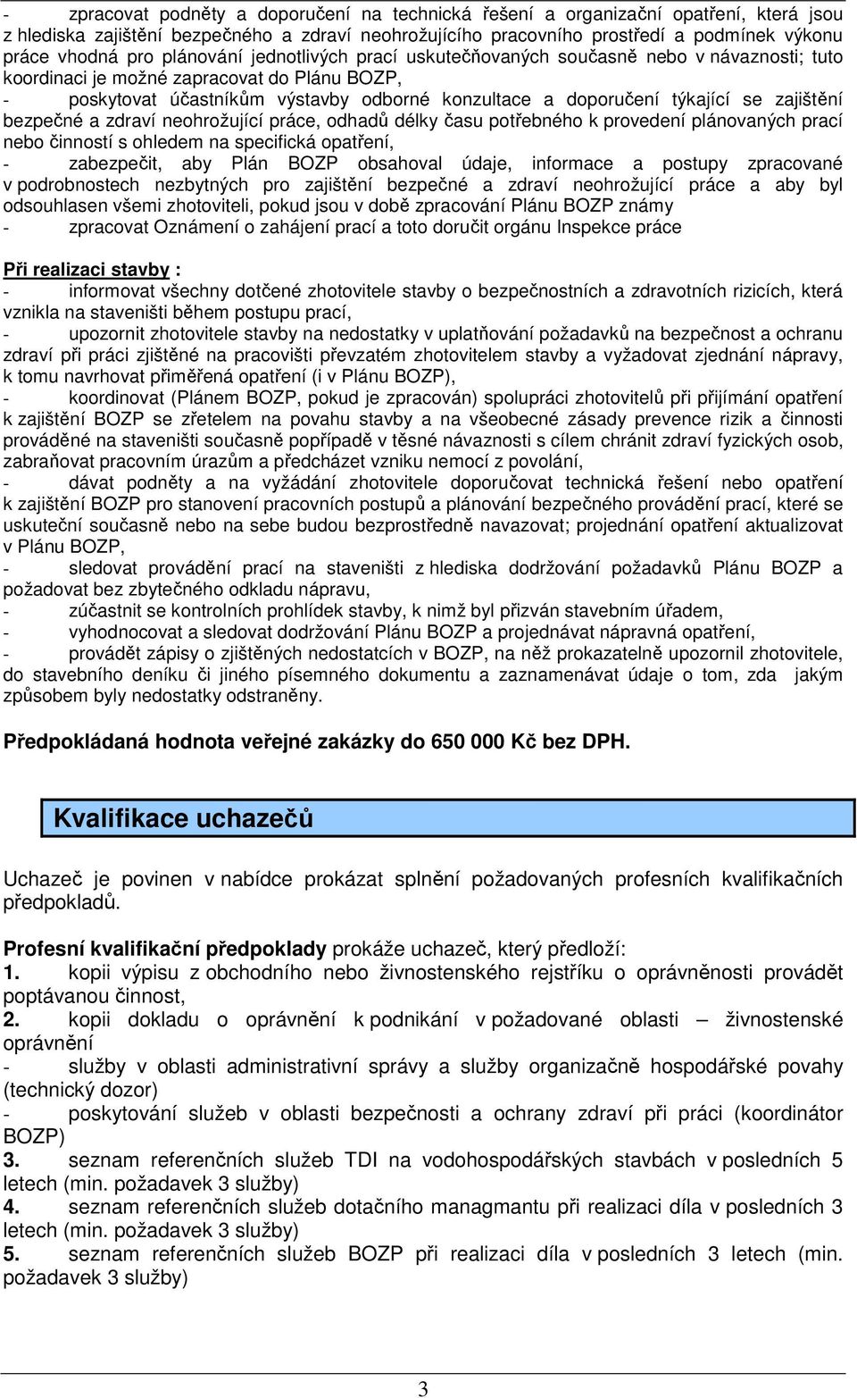 se zajištění bezpečné a zdraví neohrožující práce, odhadů délky času potřebného k provedení plánovaných prací nebo činností s ohledem na specifická opatření, - zabezpečit, aby Plán BOZP obsahoval