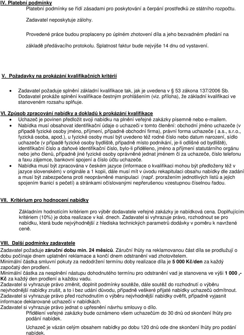 Požadavky na prokázání kvalifikačních kritérií Zadavatel požaduje splnění základní kvalifikace tak, jak je uvedena v 53 zákona 137/2006 Sb.