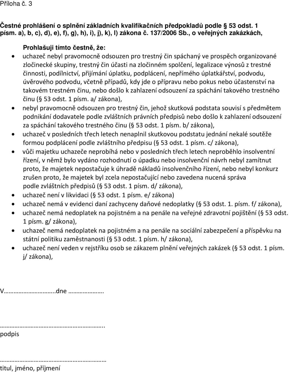 legalizace výnosů z trestné činnosti, podílnictví, přijímání úplatku, podplácení, nepřímého úplatkářství, podvodu, úvěrového podvodu, včetně případů, kdy jde o přípravu nebo pokus nebo účastenství na