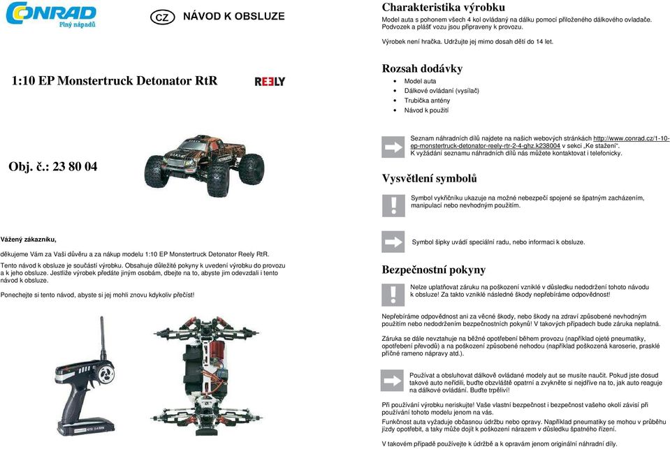 : 23 80 04 Seznam náhradních dílů najdete na našich webových stránkách http://www.conrad.cz/1-10- ep-monstertruck-detonator-reely-rtr-2-4-ghz.k238004 v sekci Ke stažení.