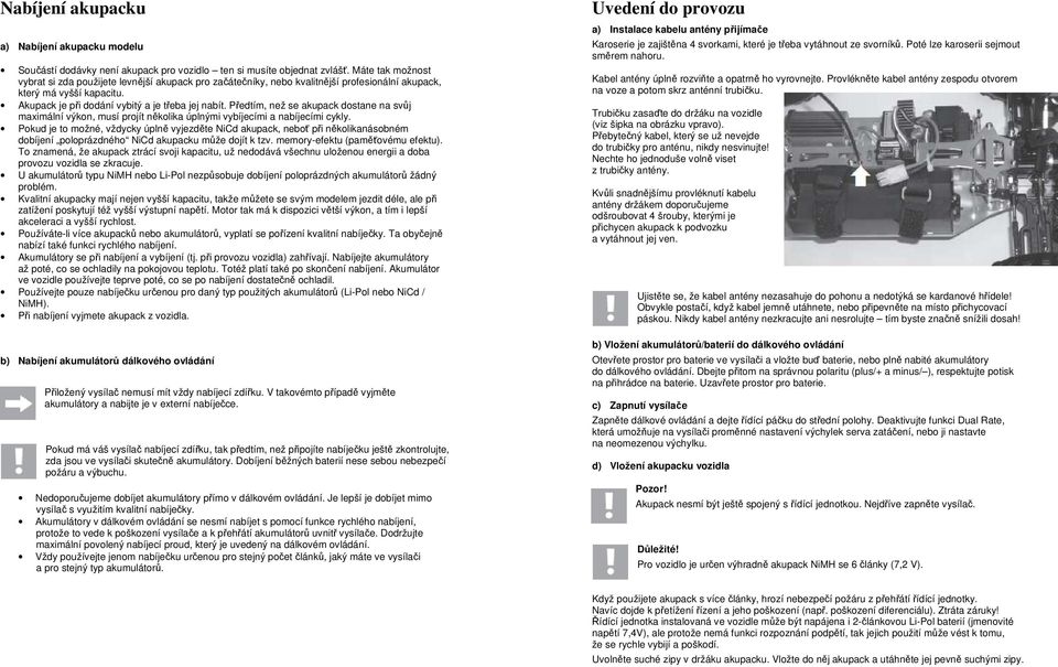 Předtím, než se akupack dostane na svůj maximální výkon, musí projít několika úplnými vybíjecími a nabíjecími cykly.
