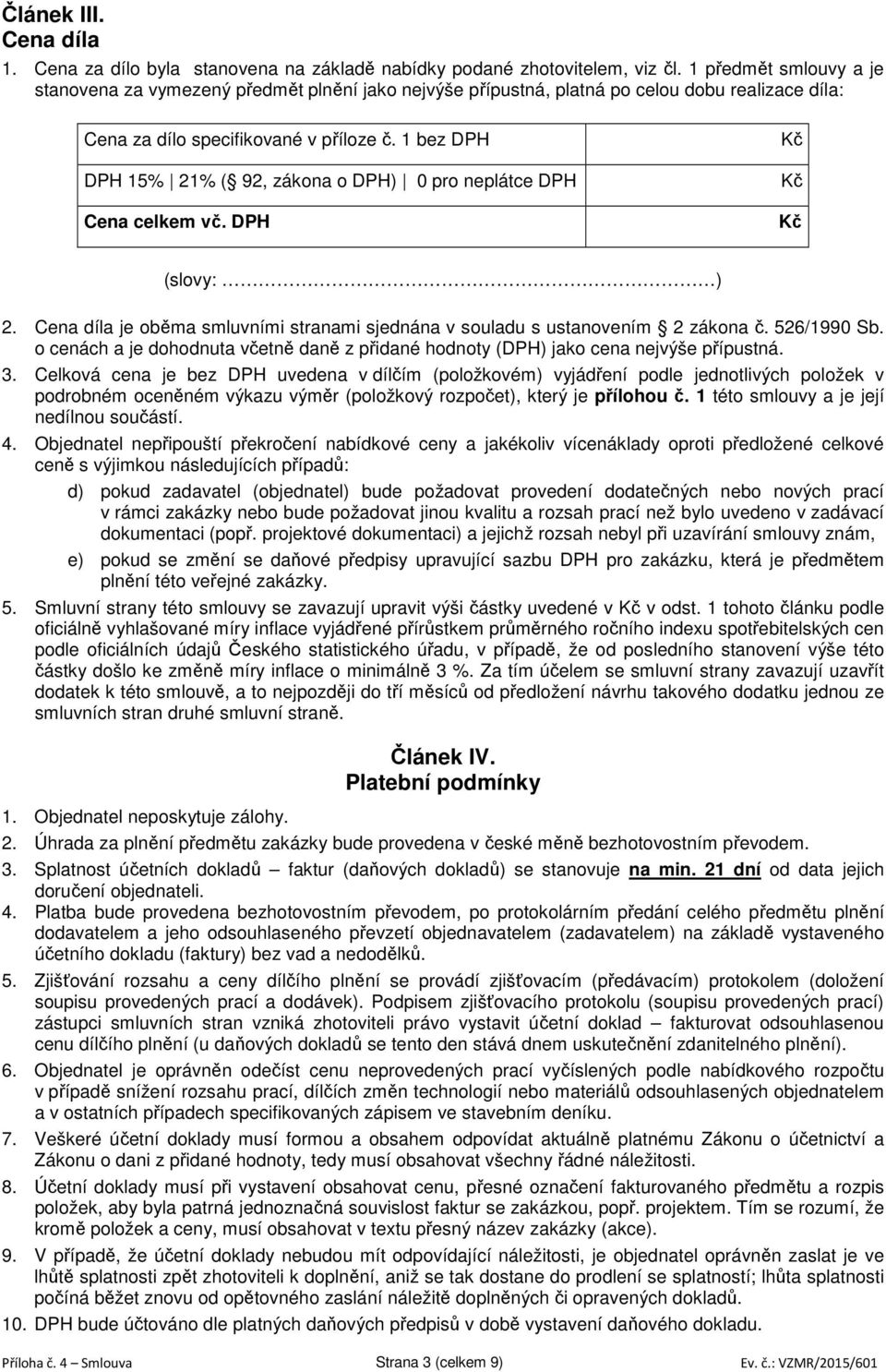 1 bez DPH DPH 15% 21% ( 92, zákona o DPH) 0 pro neplátce DPH Cena celkem vč. DPH Kč Kč Kč (slovy: ) 2. Cena díla je oběma smluvními stranami sjednána v souladu s ustanovením 2 zákona č. 526/1990 Sb.