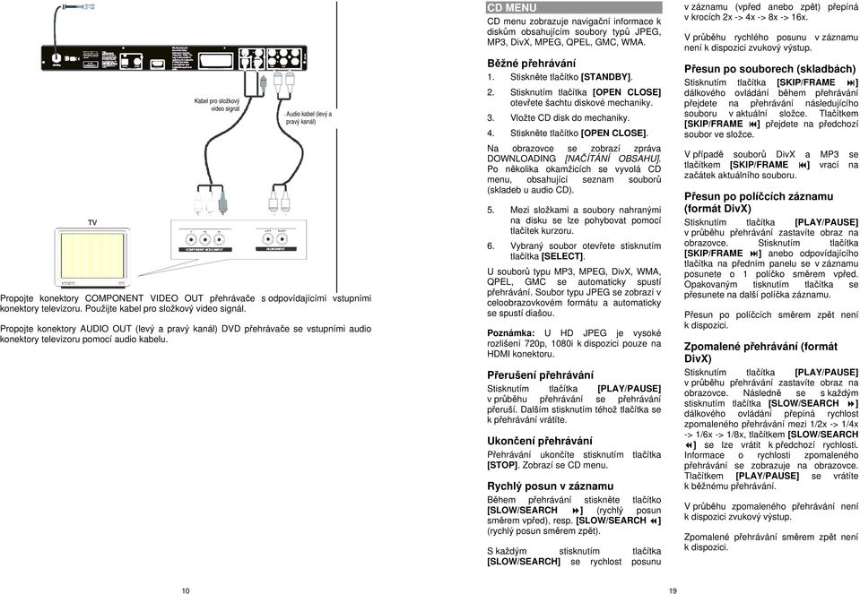 CD MENU CD menu zobrazuje navigační informace k diskům obsahujícím soubory typů JPEG, MP3, DivX, MPEG, QPEL, GMC, WMA. Běžné přehrávání 1. Stiskněte tlačítko [STANDBY]. 2.