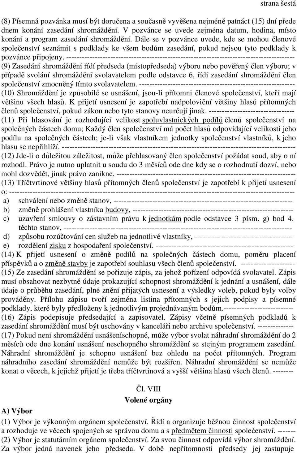 Dále se v pozvánce uvede, kde se mohou členové společenství seznámit s podklady ke všem bodům zasedání, pokud nejsou tyto podklady k pozvánce připojeny.