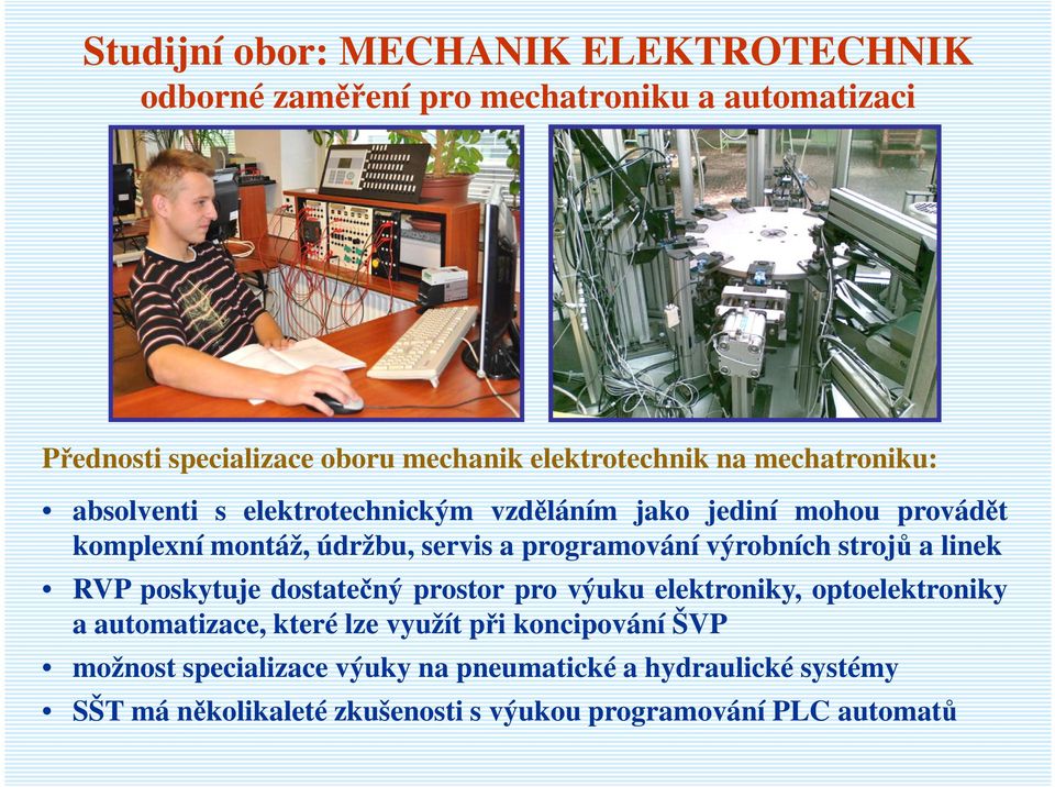 programování výrobních strojů a linek RVP poskytuje dostatečný prostor pro výuku elektroniky, optoelektroniky a automatizace, které lze