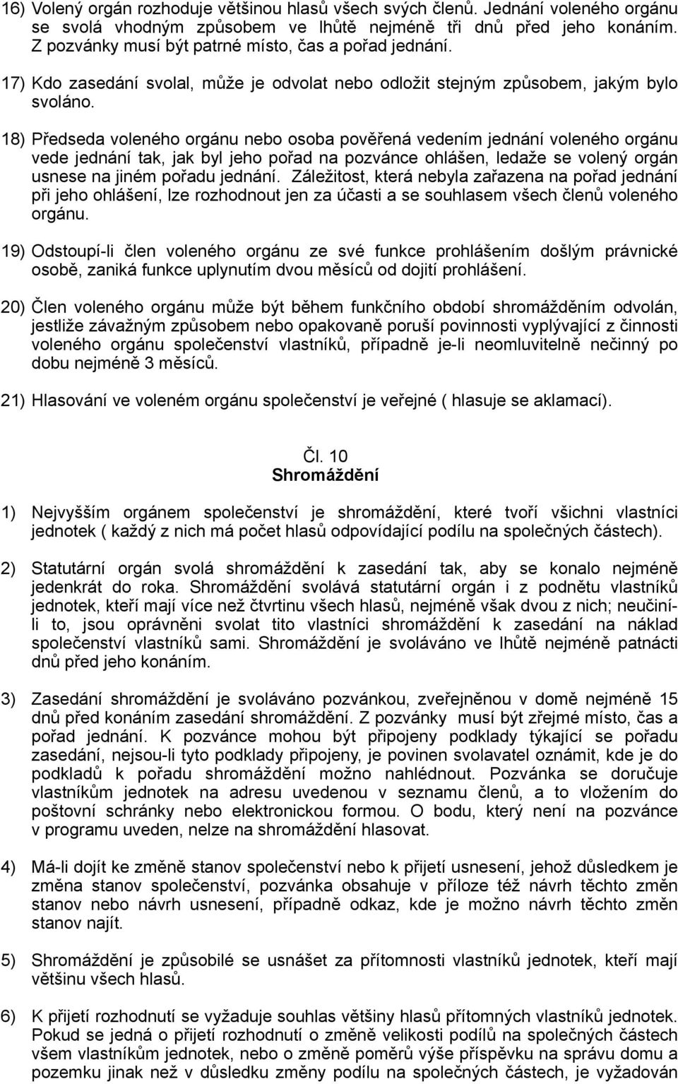 18) Předseda voleného orgánu nebo osoba pověřená vedením jednání voleného orgánu vede jednání tak, jak byl jeho pořad na pozvánce ohlášen, ledaže se volený orgán usnese na jiném pořadu jednání.