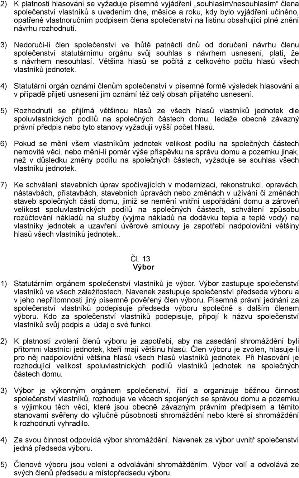 3) Nedoručí-li člen společenství ve lhůtě patnácti dnů od doručení návrhu členu společenství statutárnímu orgánu svůj souhlas s návrhem usnesení, platí, že s návrhem nesouhlasí.