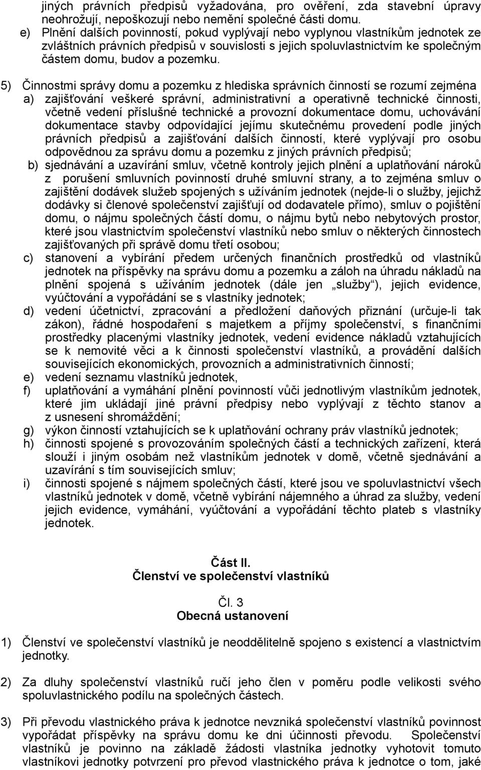 5) Činnostmi správy domu a pozemku z hlediska správních činností se rozumí zejména a) zajišťování veškeré správní, administrativní a operativně technické činnosti, včetně vedení příslušné technické a