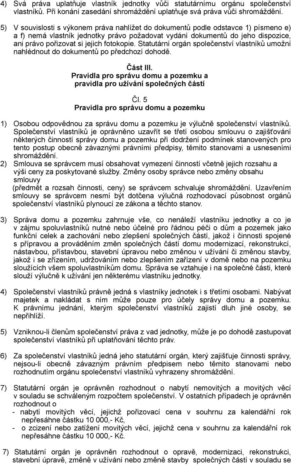 fotokopie. Statutární orgán společenství vlastníků umožní nahlédnout do dokumentů po předchozí dohodě. Část III. Pravidla pro správu domu a pozemku a pravidla pro užívání společných částí Čl.