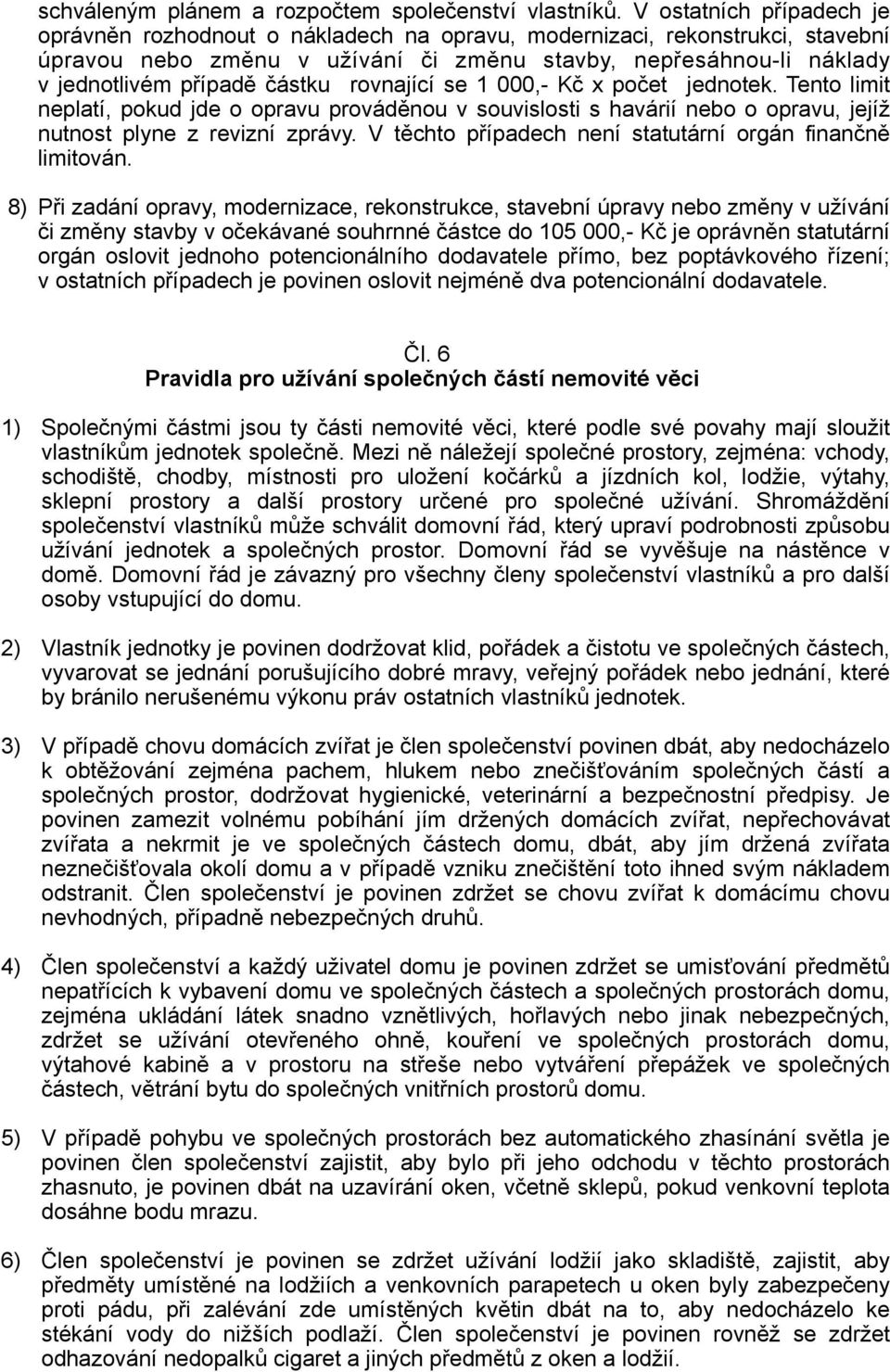 částku rovnající se 1 000,- Kč x počet jednotek. Tento limit neplatí, pokud jde o opravu prováděnou v souvislosti s havárií nebo o opravu, jejíž nutnost plyne z revizní zprávy.