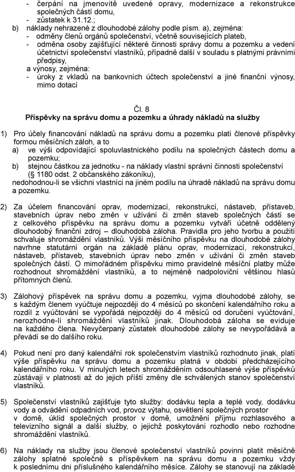 další v souladu s platnými právními předpisy, a výnosy, zejména: - úroky z vkladů na bankovních účtech společenství a jiné finanční výnosy, mimo dotací Čl.