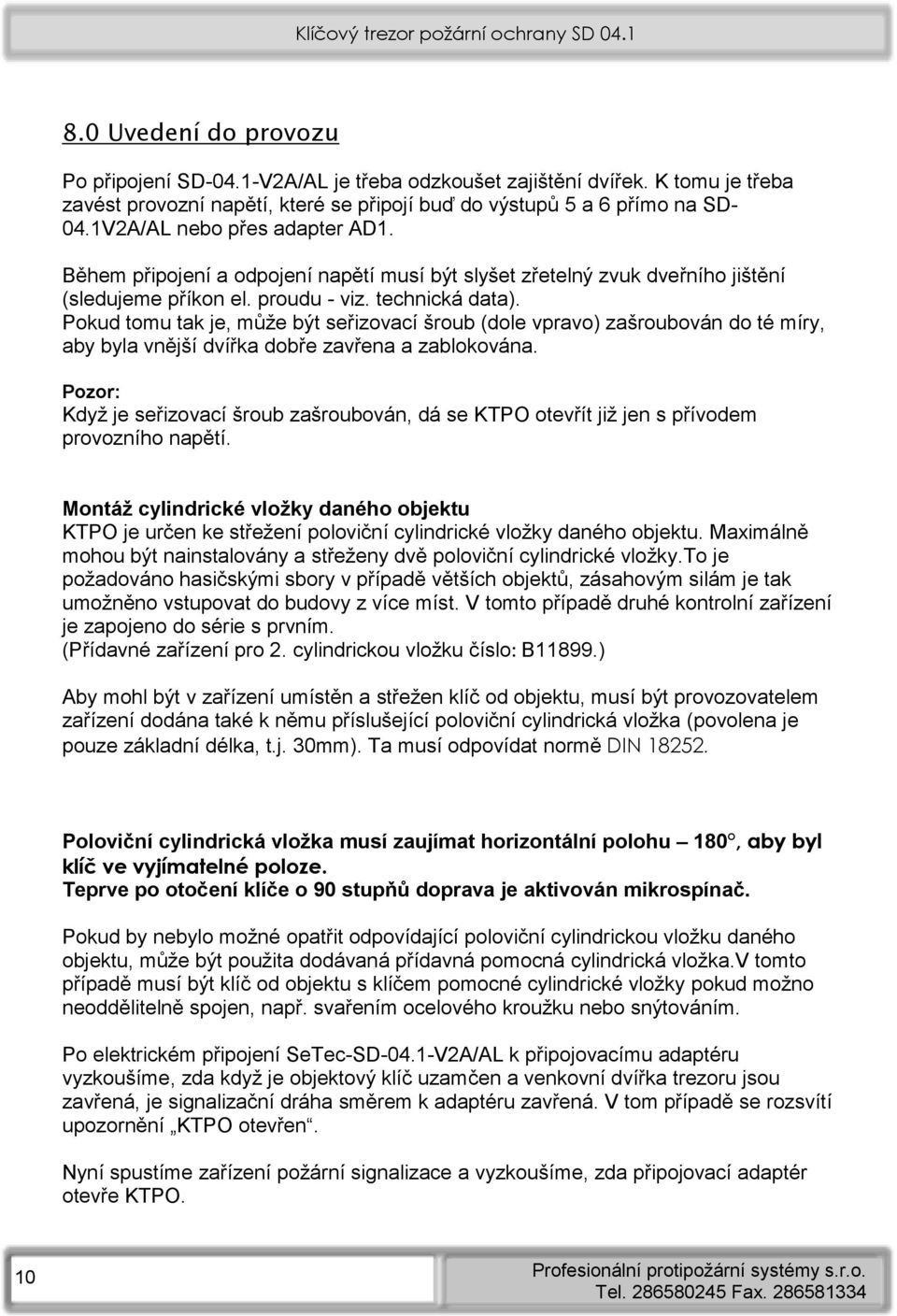 Během připojení a odpojení napětí musí být slyšet zřetelný zvuk dveřního jištění (sledujeme příkon el. proudu - viz. technická data).