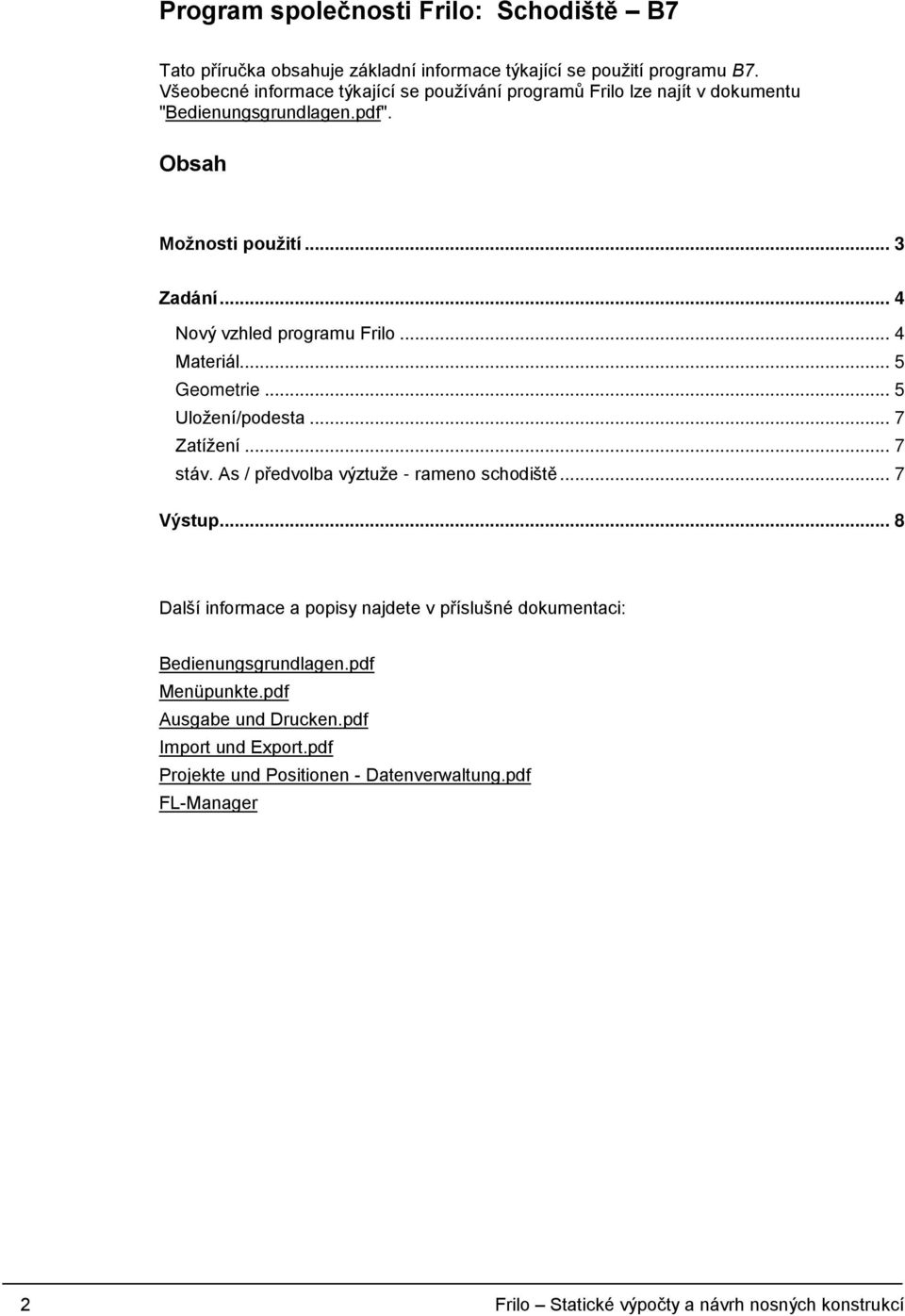 .. 4 Nový vzhled programu Frilo... 4 Materiál... 5 Geometrie... 5 Uložení/podesta... 7 Zatížení... 7 stáv. As / předvolba výztuže - rameno schodiště... 7 Výstup.