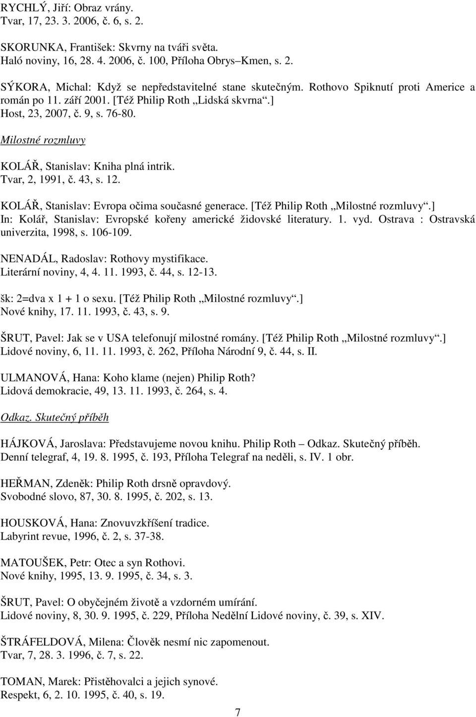 43, s. 12. KOLÁŘ, Stanislav: Evropa očima současné generace. [Též Philip Roth Milostné rozmluvy.] In: Kolář, Stanislav: Evropské kořeny americké židovské literatury. 1. vyd.