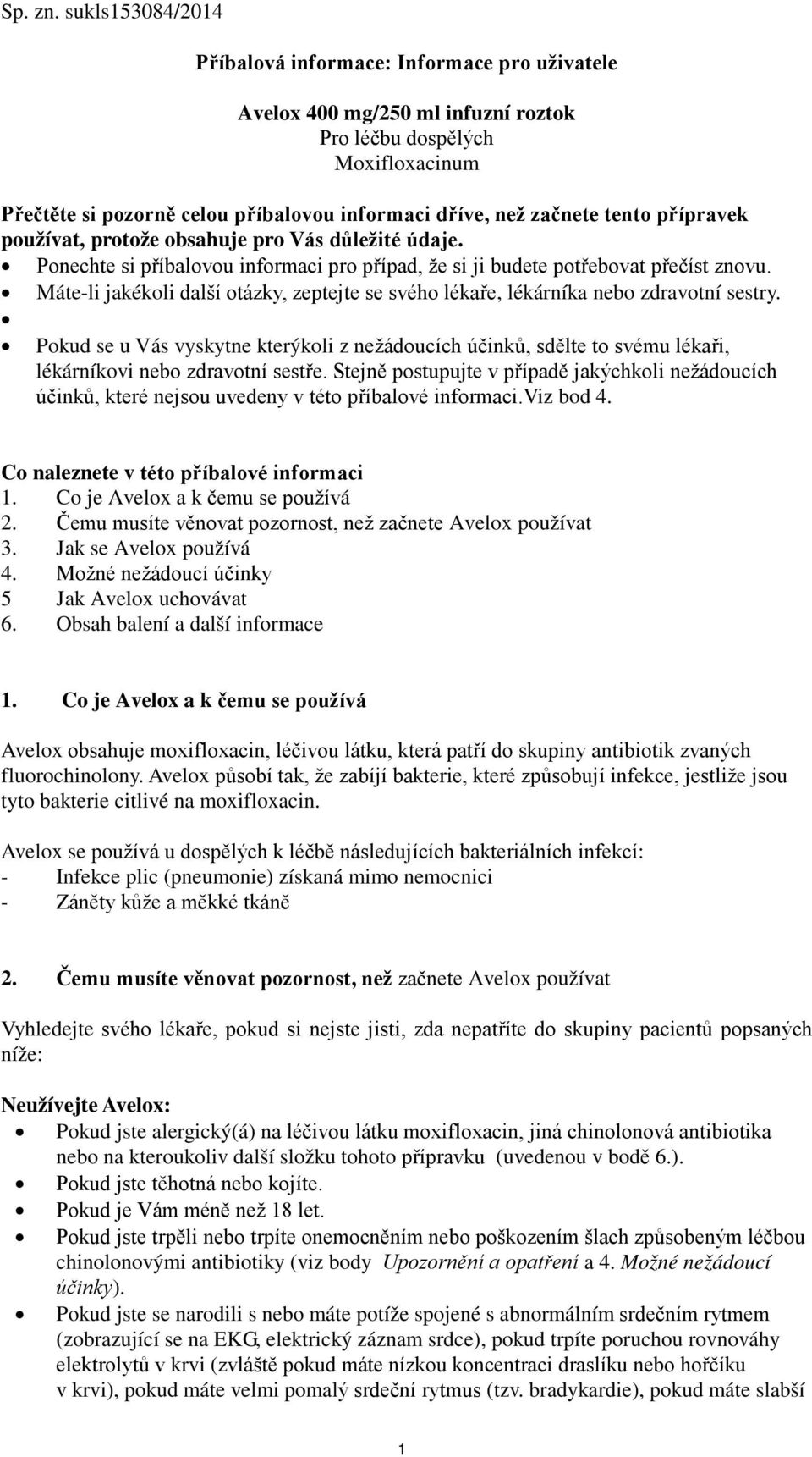 tento přípravek používat, protože obsahuje pro Vás důležité údaje. Ponechte si příbalovou informaci pro případ, že si ji budete potřebovat přečíst znovu.
