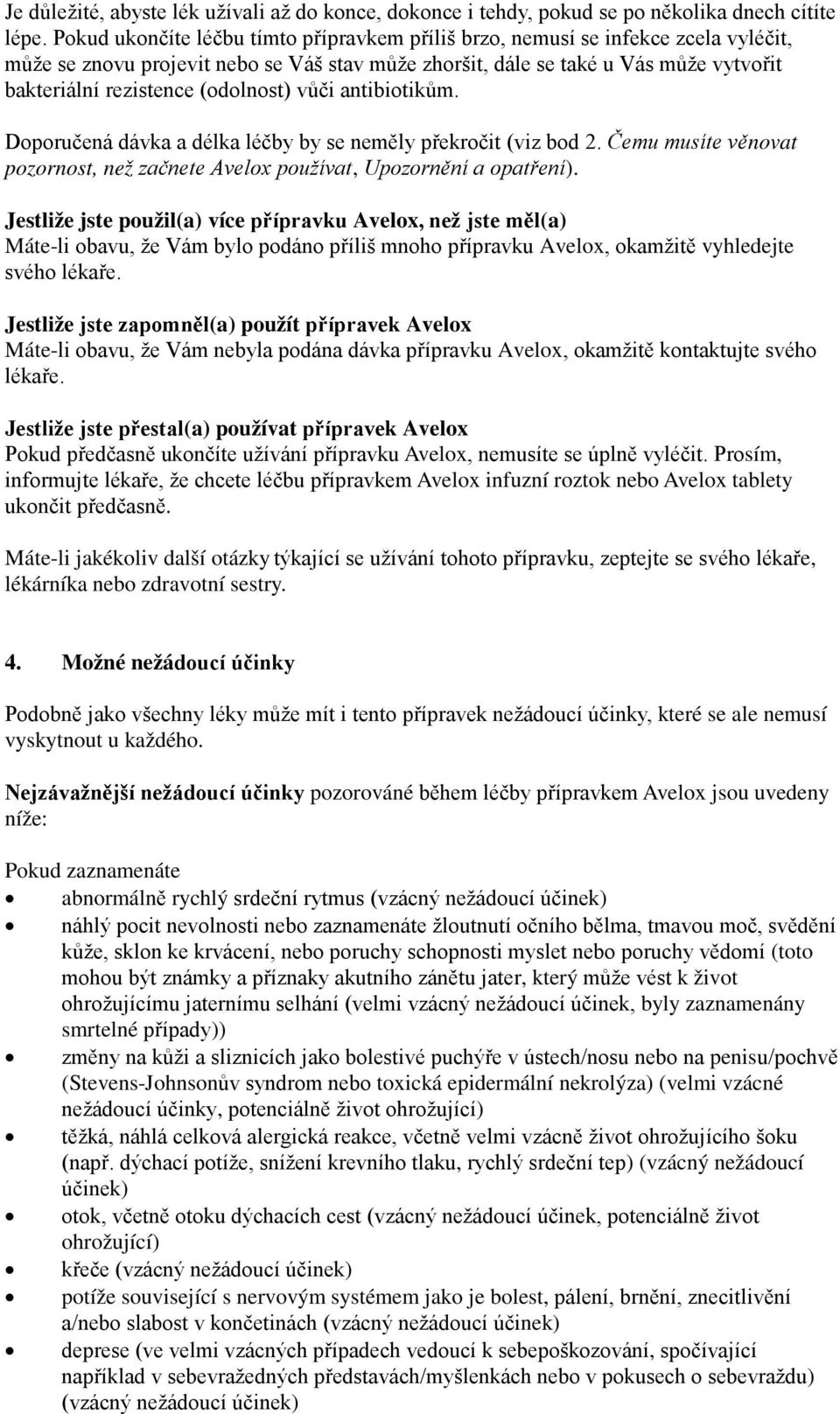 (odolnost) vůči antibiotikům. Doporučená dávka a délka léčby by se neměly překročit (viz bod 2. Čemu musíte věnovat pozornost, než začnete Avelox používat, Upozornění a opatření).