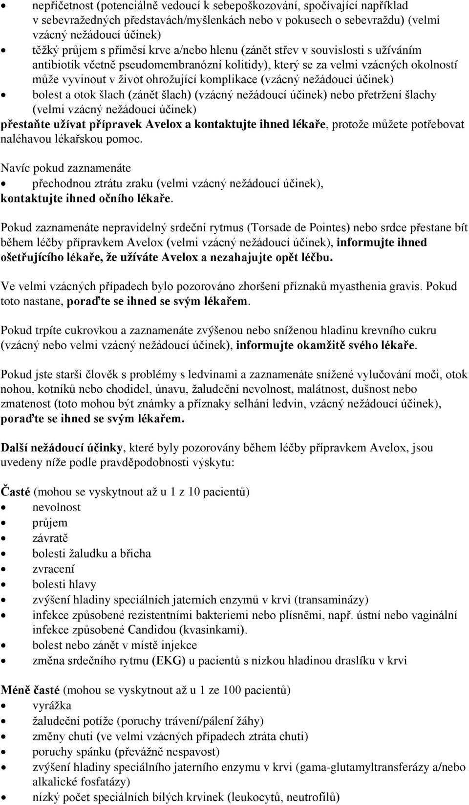 nežádoucí účinek) bolest a otok šlach (zánět šlach) (vzácný nežádoucí účinek) nebo přetržení šlachy (velmi vzácný nežádoucí účinek) přestaňte užívat přípravek Avelox a kontaktujte ihned lékaře,