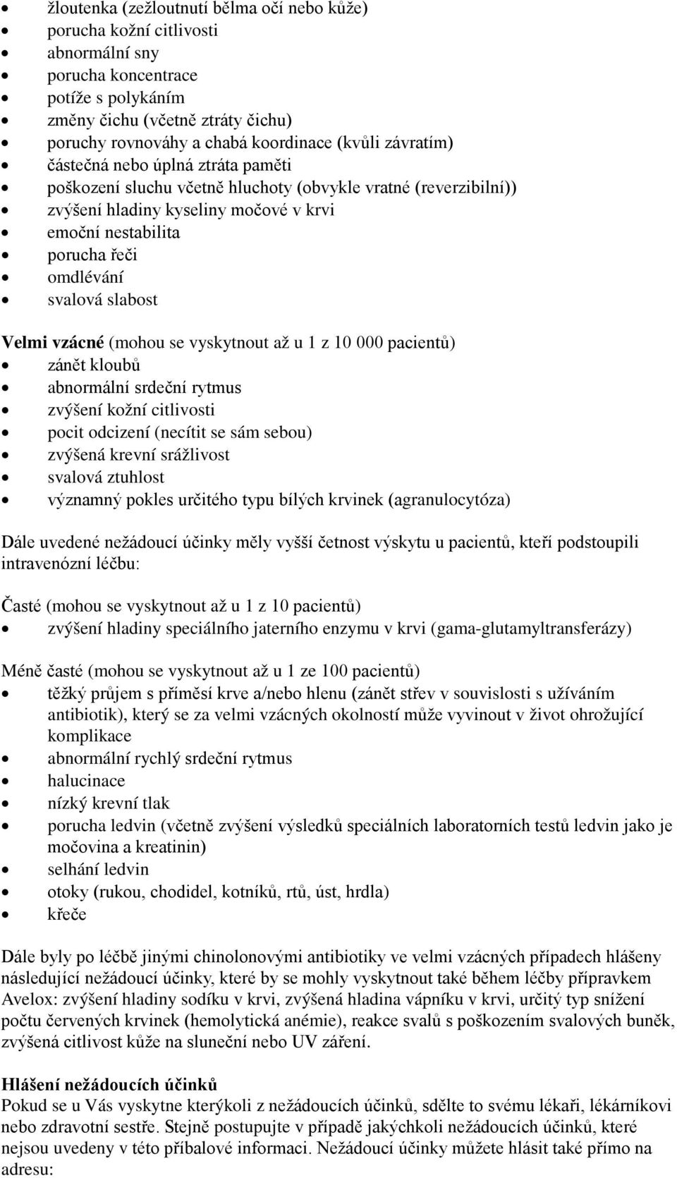 svalová slabost Velmi vzácné (mohou se vyskytnout až u 1 z 10 000 pacientů) zánět kloubů abnormální srdeční rytmus zvýšení kožní citlivosti pocit odcizení (necítit se sám sebou) zvýšená krevní