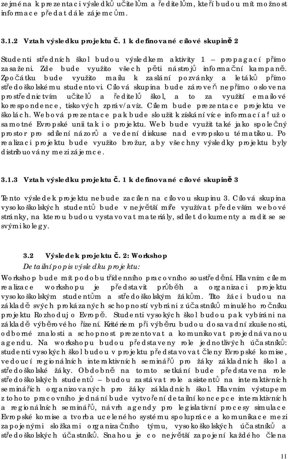 Zpočátku bude využito mailu k zaslání pozvánky a letáků přímo středoškolskému studentovi.