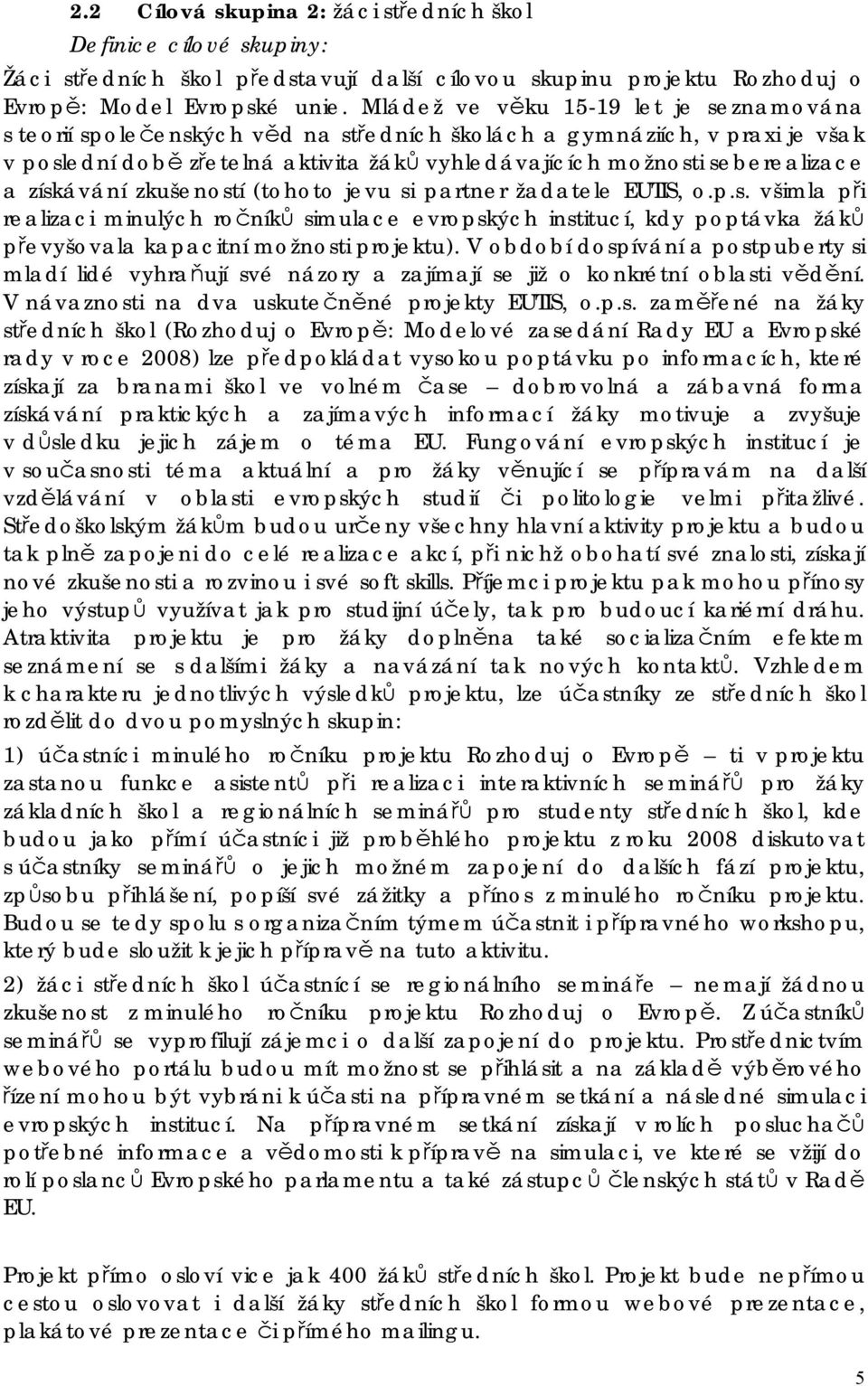 získávání zkušeností (tohoto jevu si partner žadatele EUTIS, o.p.s. všimla při realizaci minulých ročníků simulace evropských institucí, kdy poptávka žáků převyšovala kapacitní možnosti projektu).