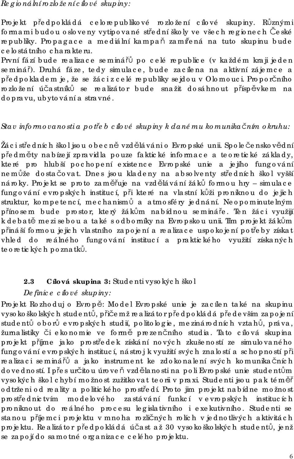 Druhá fáze, tedy simulace, bude zacílena na aktivní zájemce a předpokladem je, že se žáci z celé republiky sejdou v Olomouci.