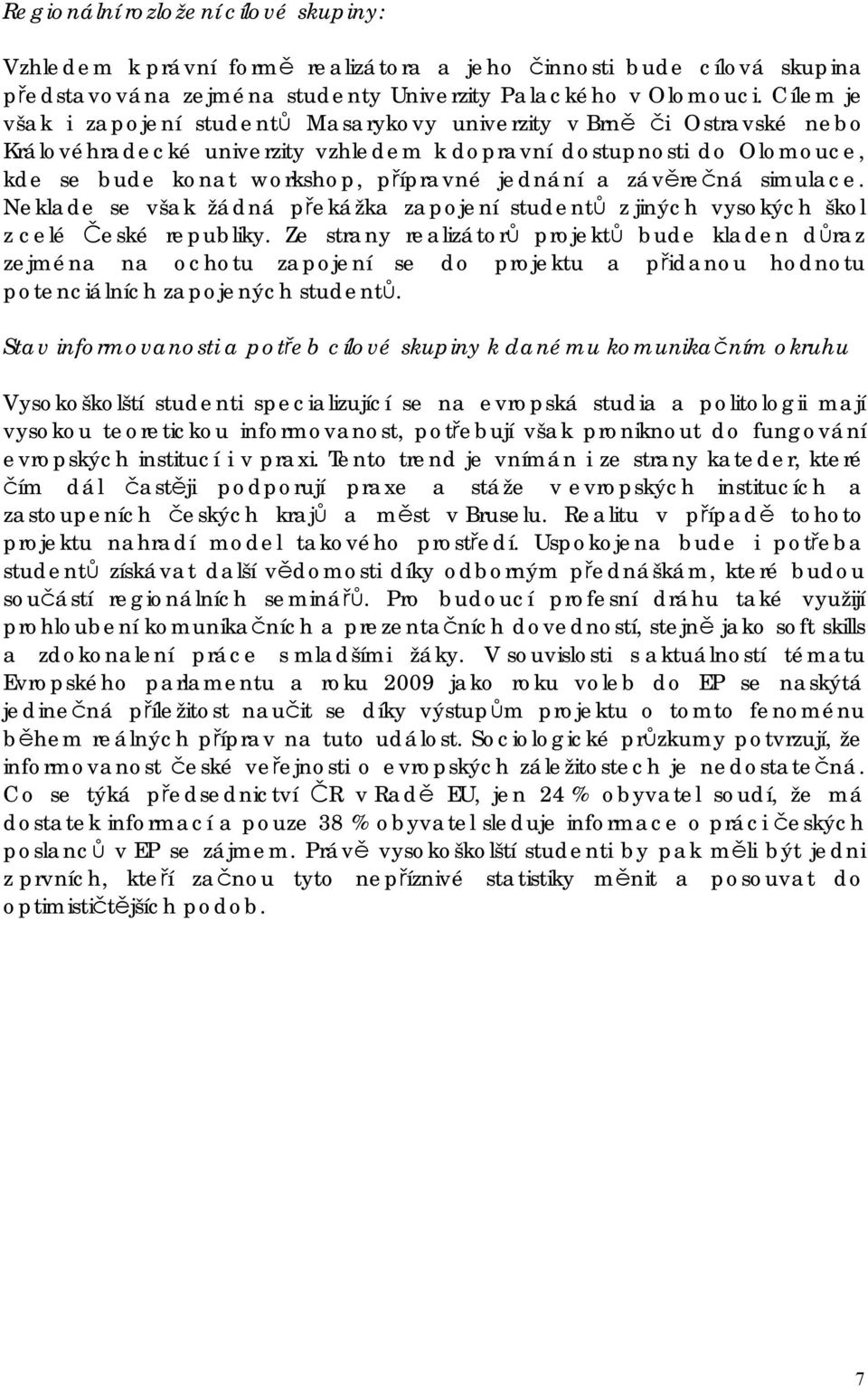 a závěrečná simulace. Neklade se však žádná překážka zapojení studentů z jiných vysokých škol z celé České republiky.