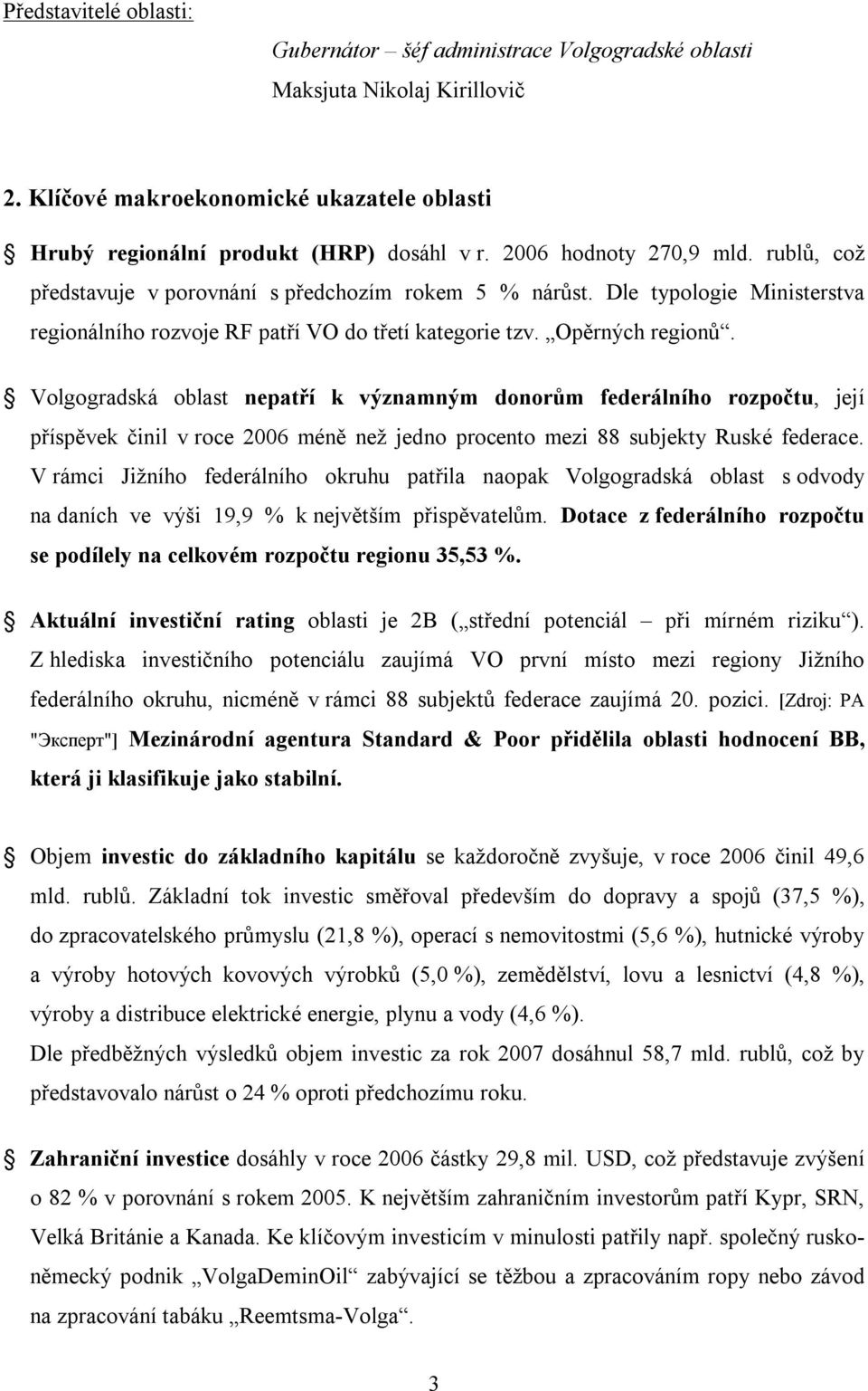 Volgogradská oblast nepatří k významným donorům federálního rozpočtu, její příspěvek činil v roce 2006 méně než jedno procento mezi 88 subjekty Ruské federace.