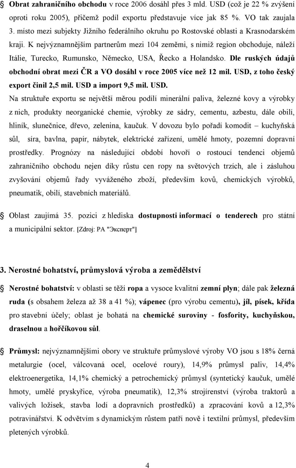 K nejvýznamnějším partnerům mezi 104 zeměmi, s nimiž region obchoduje, náleží Itálie, Turecko, Rumunsko, Německo, USA, Řecko a Holandsko.