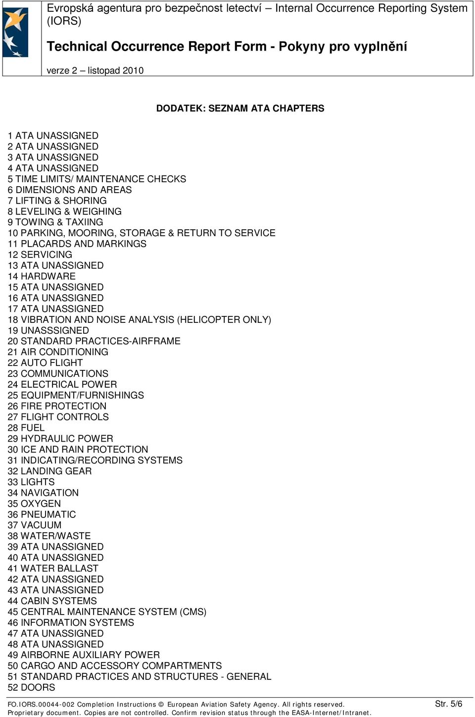 VIBRATION AND NOISE ANALYSIS (HELICOPTER ONLY) 19 UNASSSIGNED 20 STANDARD PRACTICES-AIRFRAME 21 AIR CONDITIONING 22 AUTO FLIGHT 23 COMMUNICATIONS 24 ELECTRICAL POWER 25 EQUIPMENT/FURNISHINGS 26 FIRE