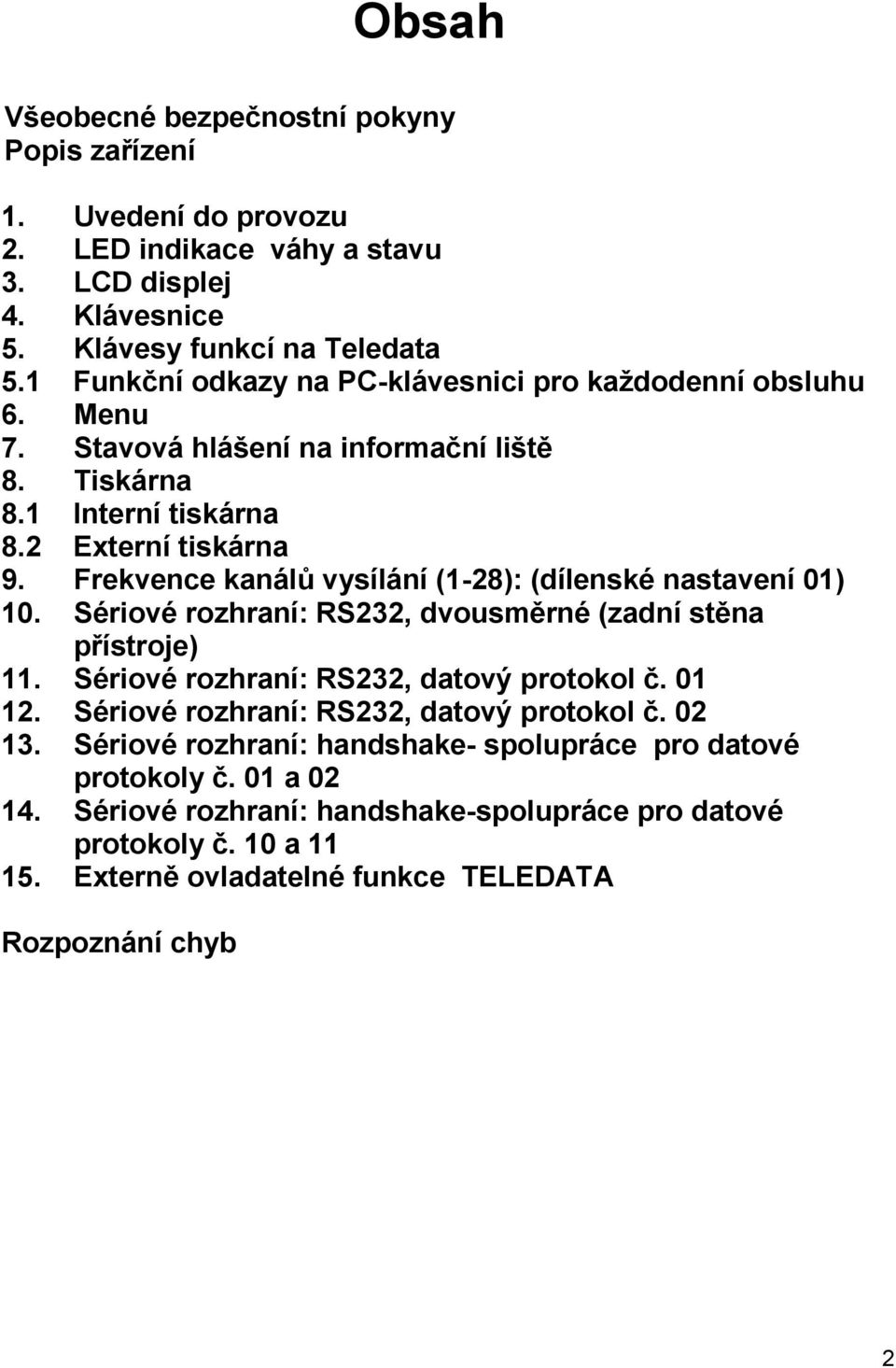 Uvedení do provozu LED indikace váhy a stavu LCD displej Klávesnice Klávesy funkcí na Teledata Funkční odkazy na PC-klávesnici pro každodenní obsluhu Menu Stavová hlášení na