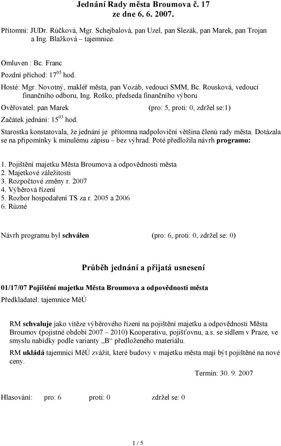 Roško, předseda finančního výboru Ověřovatel: pan Marek Začátek jednání: 15 03 hod.