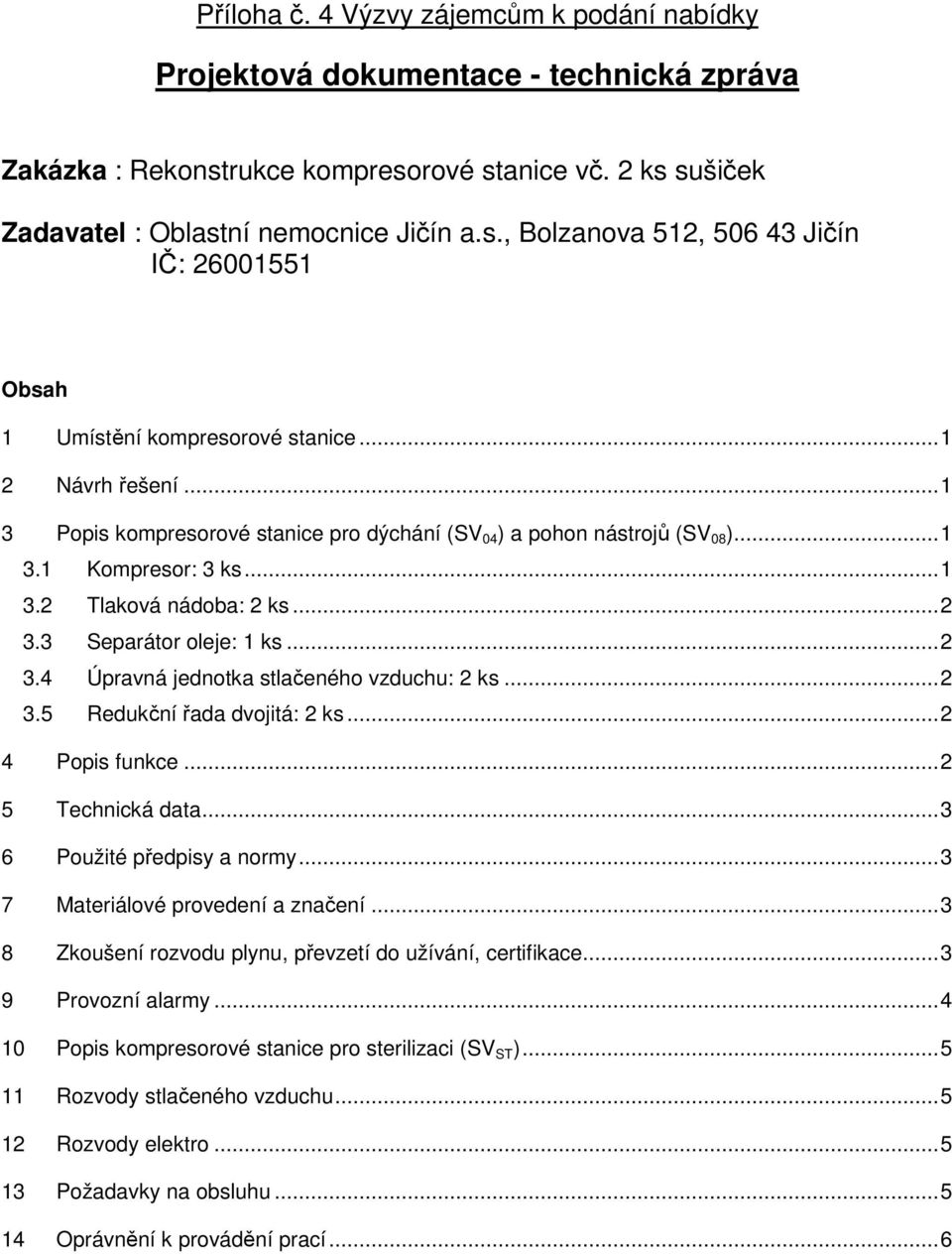 3 Separátor oleje: 1 ks...2 3.4 Úpravná jednotka stlačeného vzduchu: 2 ks...2 3.5 Redukční řada dvojitá: 2 ks...2 4 Popis funkce...2 5 Technická data...3 6 Použité předpisy a normy.