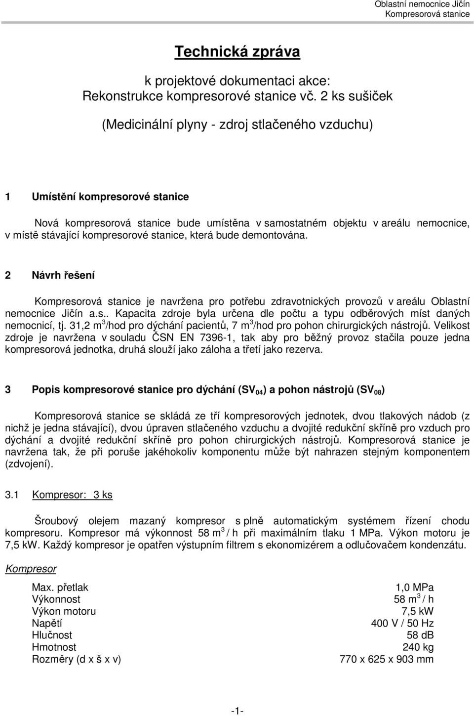 kompresorové stanice, která bude demontována. 2 Návrh řešení je navržena pro potřebu zdravotnických provozů v areálu Oblastní nemocnice Jičín a.s.. Kapacita zdroje byla určena dle počtu a typu odběrových míst daných nemocnicí, tj.